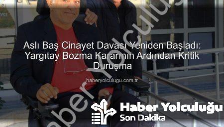 Aslı Baş Cinayet Davası Yeniden Başladı: Yargıtay Bozma Kararının Ardından Kritik Duruşma