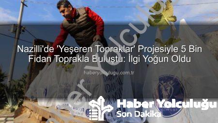 Nazilli’de ‘Yeşeren Topraklar’ Projesiyle 5 Bin Fidan Toprakla Buluştu: İlgi Yoğun Oldu