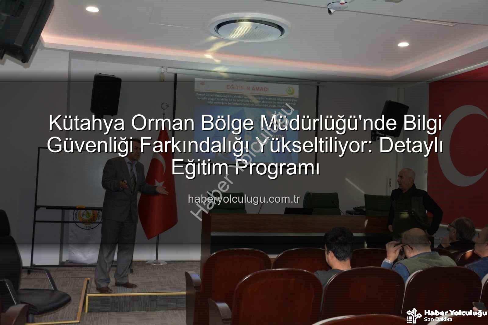 bilgi güvenliği farkındalık - Kütahya Orman Bölge Müdürlüğü'nde Bilgi Güvenliği Farkındalığı Yükseltiliyor: Detaylı Eğitim Programı