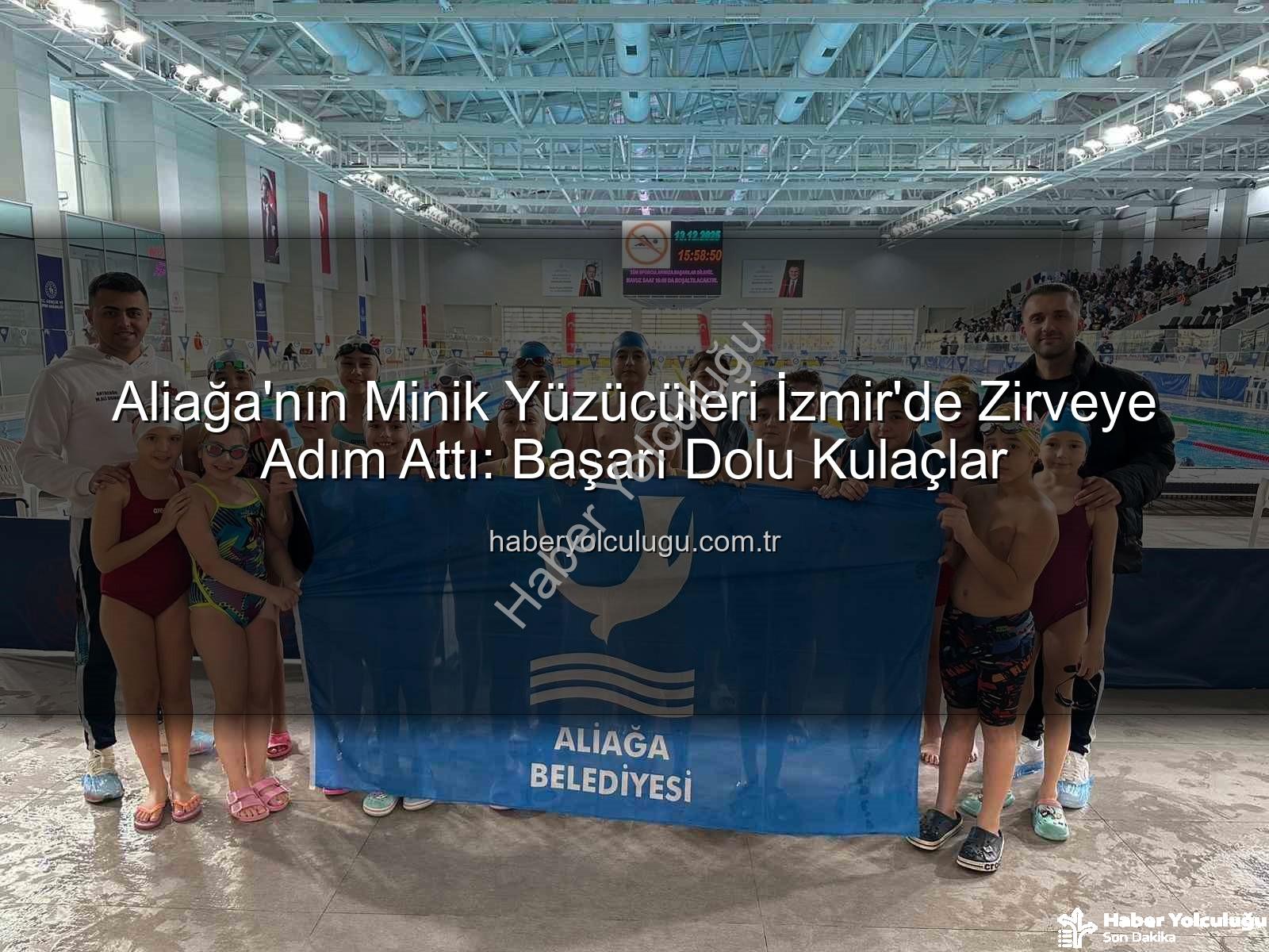 Aliağa yüzücüleri - Aliağa'nın Minik Yüzücüleri İzmir'de Zirveye Adım Attı: Başarı Dolu Kulaçlar