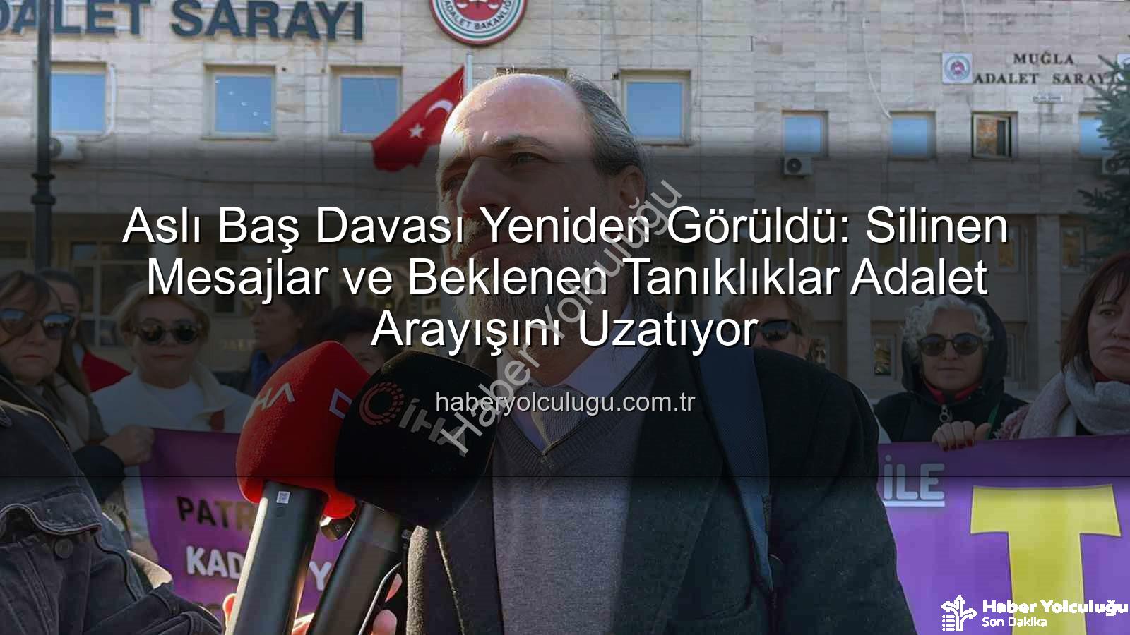 Aslı Baş davası - Aslı Baş Davası Yeniden Görüldü: Silinen Mesajlar ve Beklenen Tanıklıklar Adalet Arayışını Uzatıyor