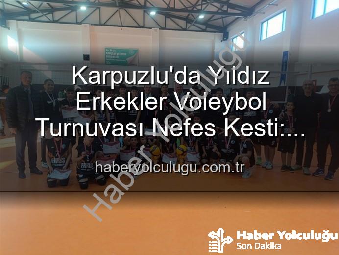 Yıldız Erkekler Voleybol - Karpuzlu'da Yıldız Erkekler Voleybol Turnuvası Nefes Kesti: Şampiyon Belli Oldu!
