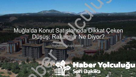 Muğla’da Konut Satışlarında Dikkat Çeken Düşüş: Rakamlar Ne Diyor?