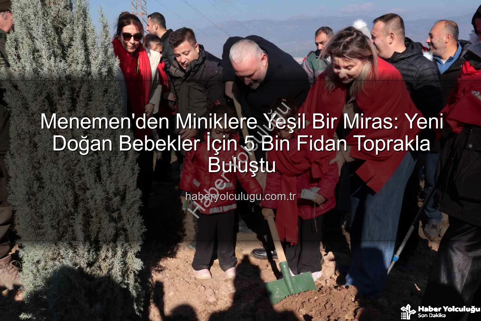 yeni doğan bebekler - Menemen'den Miniklere Yeşil Bir Miras: Yeni Doğan Bebekler İçin 5 Bin Fidan Toprakla Buluştu