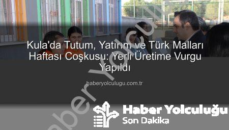 Kula’da Tutum, Yatırım ve Türk Malları Haftası Coşkusu: Yerli Üretime Vurgu Yapıldı