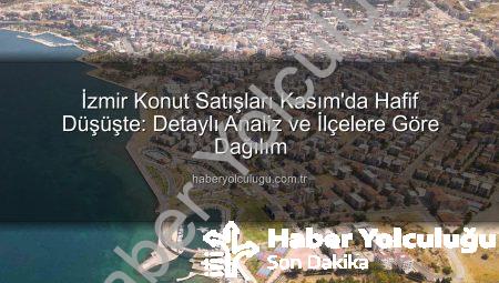 İzmir Konut Satışları Kasım’da Hafif Düşüşte: Detaylı Analiz ve İlçelere Göre Dağılım