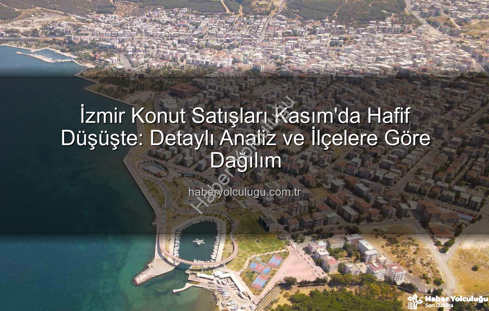 İzmir konut satışları - İzmir Konut Satışları Kasım'da Hafif Düşüşte: Detaylı Analiz ve İlçelere Göre Dağılım