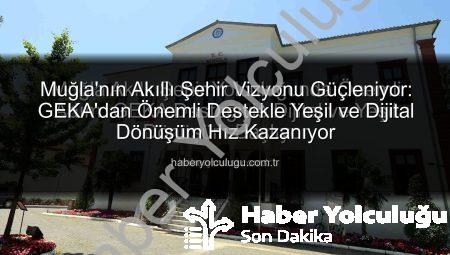 Muğla’nın Akıllı Şehir Vizyonu Güçleniyor: GEKA’dan Önemli Destekle Yeşil ve Dijital Dönüşüm Hız Kazanıyor