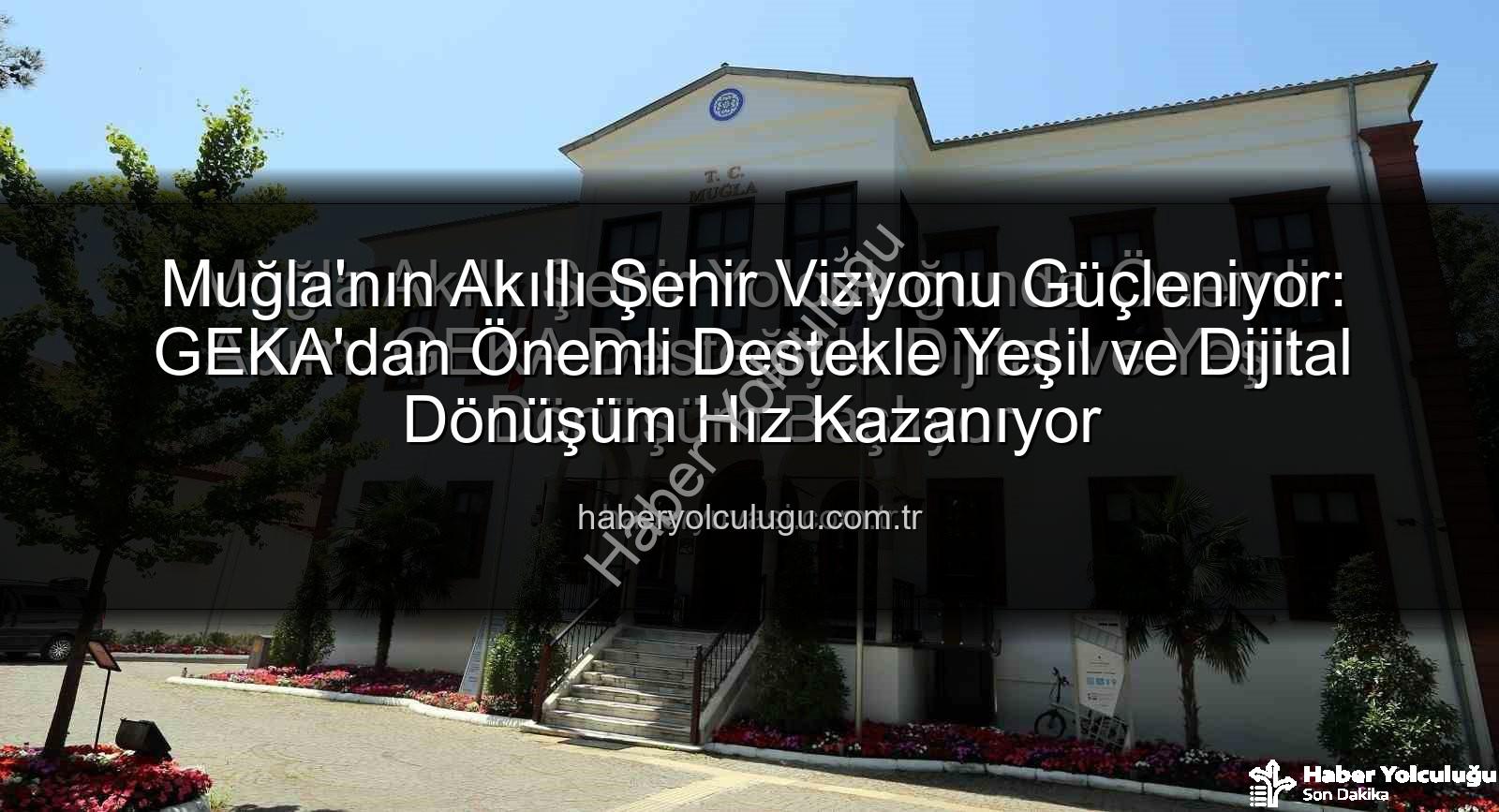 Akıllı Şehir Dönüşümü - Muğla'nın Akıllı Şehir Vizyonu Güçleniyor: GEKA'dan Önemli Destekle Yeşil ve Dijital Dönüşüm Hız Kazanıyor