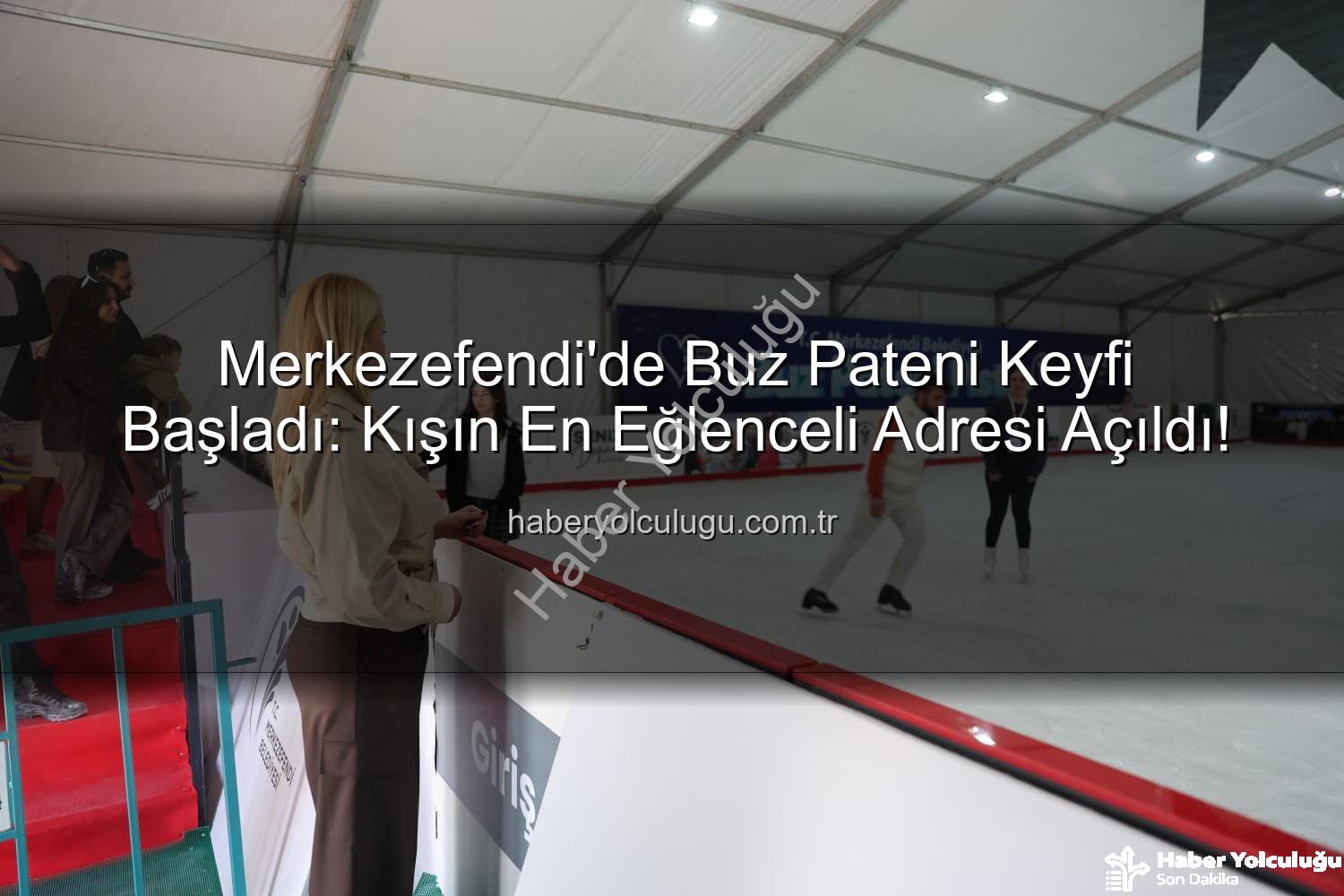 buz pateni pisti - Merkezefendi'de Buz Pateni Keyfi Başladı: Kışın En Eğlenceli Adresi Açıldı!