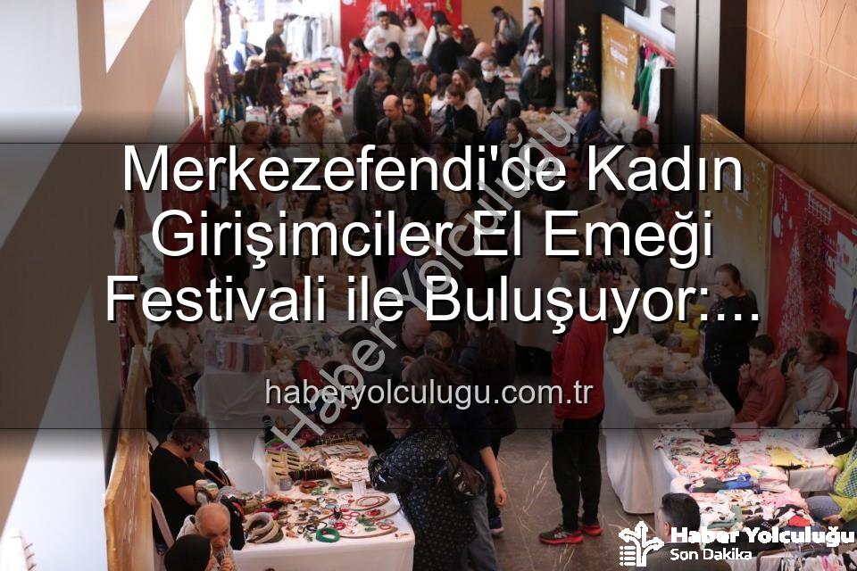 kadın girişimciler el emeği festivali - Merkezefendi'de Kadın Girişimciler El Emeği Festivali ile Buluşuyor: Üretim, Sanat ve Dayanışma Bir Arada!