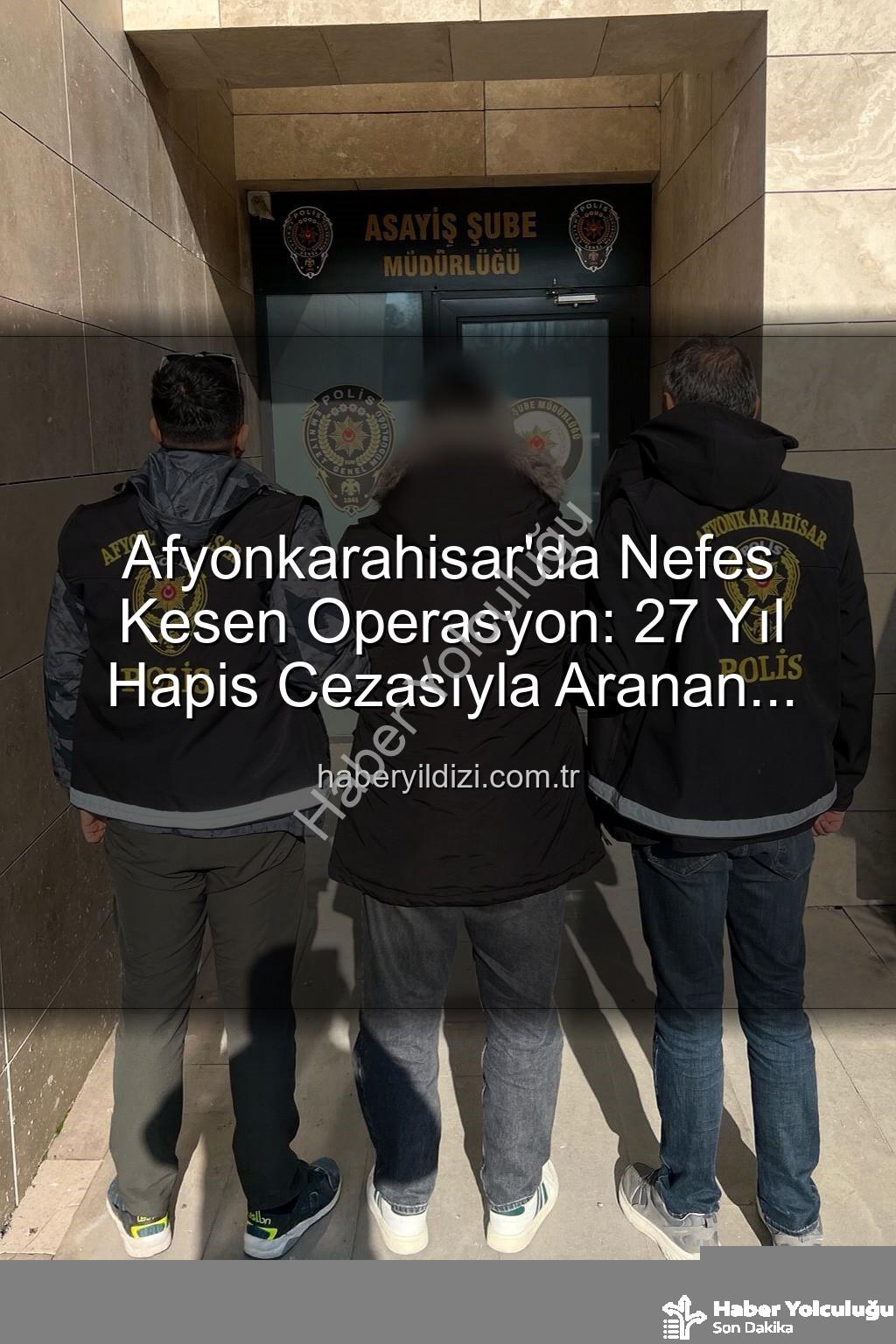 Afyonkarahisar polis - Afyonkarahisar'da Nefes Kesen Operasyon: 27 Yıl Hapis Cezasıyla Aranan Şahıs Jet Hızında Yakalandı!