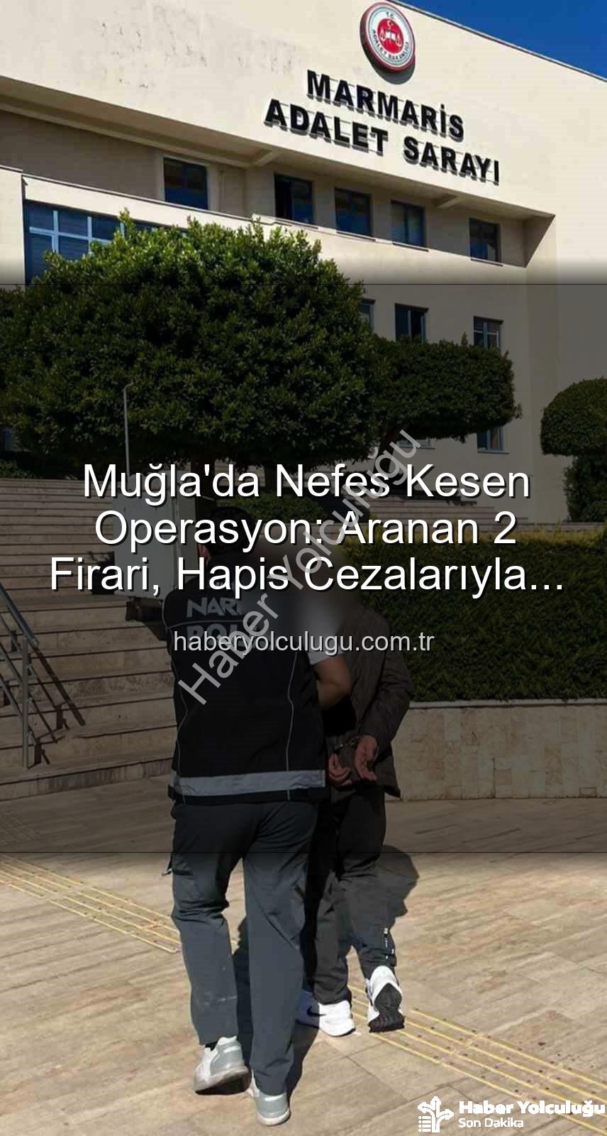 Muğla'da yakalanan firariler - Muğla'da Nefes Kesen Operasyon: Aranan 2 Firari, Hapis Cezalarıyla Birlikte Adalet Önüne Çıktı