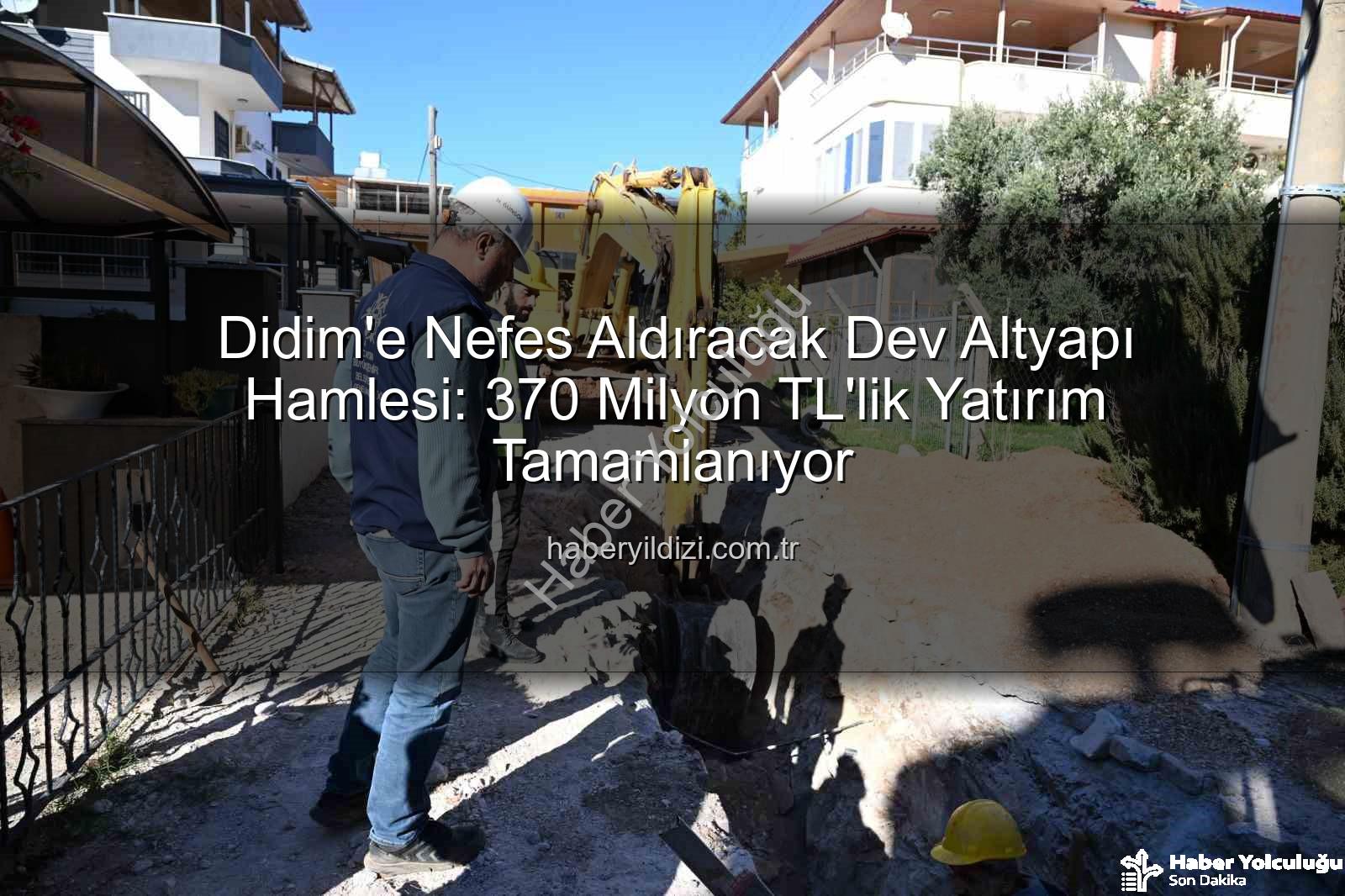 Didim altyapı yatırımı - Didim'e Nefes Aldıracak Dev Altyapı Hamlesi: 370 Milyon TL'lik Yatırım Tamamlanıyor