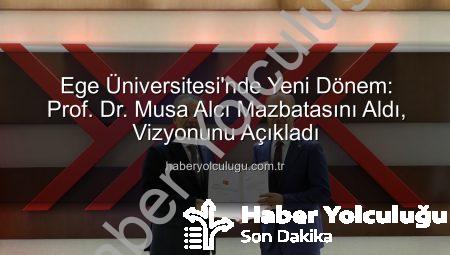 Ege Üniversitesi’nde Yeni Dönem: Prof. Dr. Musa Alcı Mazbatasını Aldı, Vizyonunu Açıkladı