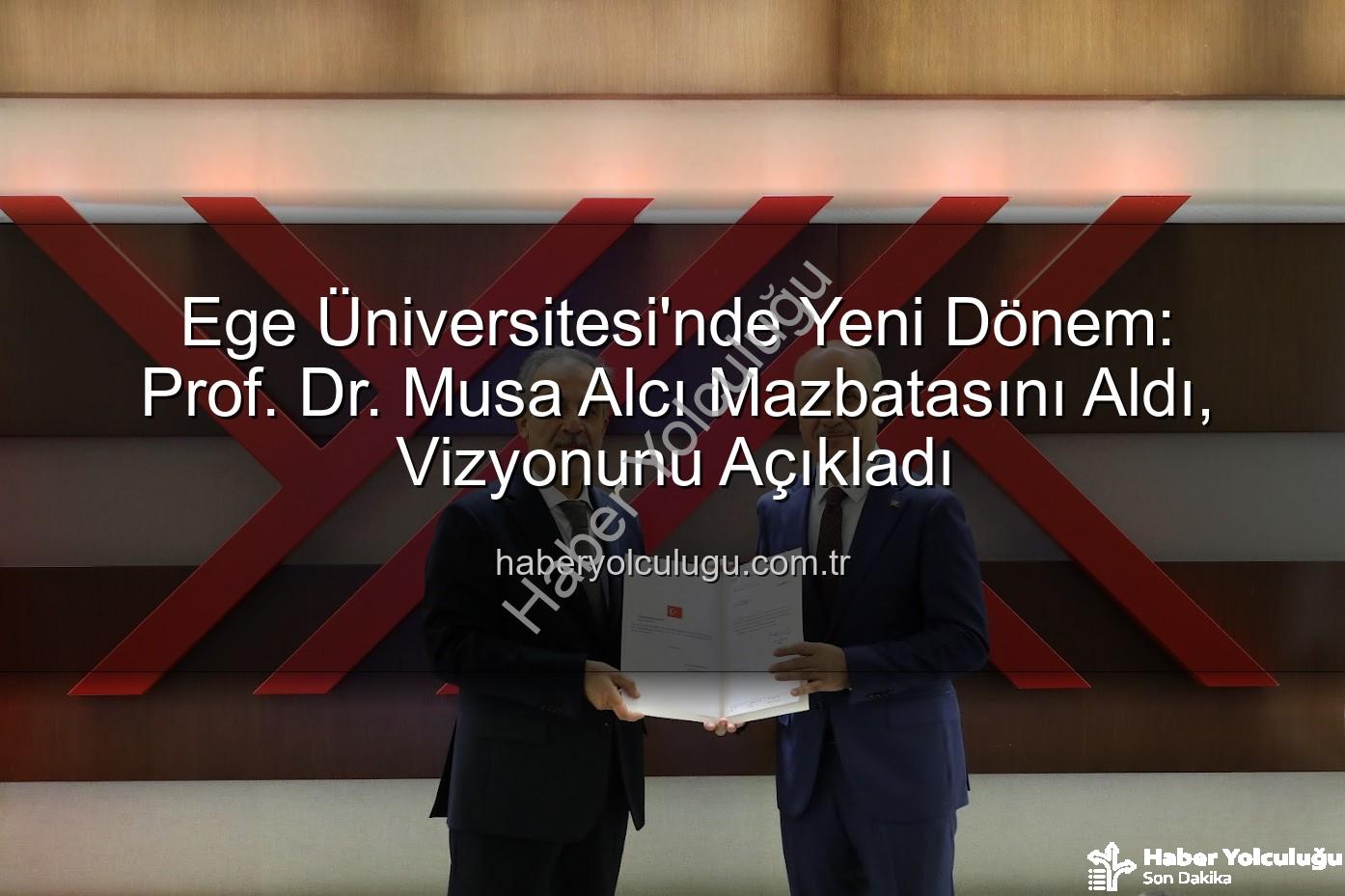 Prof. Dr. Musa Alcı - Ege Üniversitesi'nde Yeni Dönem: Prof. Dr. Musa Alcı Mazbatasını Aldı, Vizyonunu Açıkladı