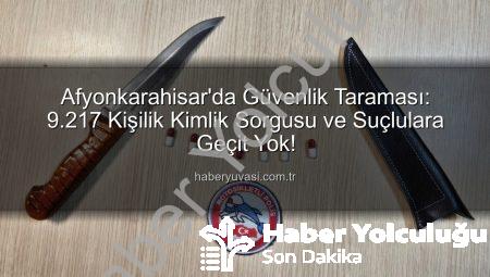 Afyonkarahisar’da Güvenlik Taraması: Binlerce Kimlik Sorgulandı, Suçlular Yakalandı