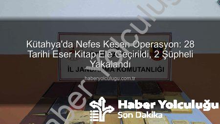 Kütahya’da Nefes Kesen Operasyon: 28 Tarihi Eser Kitap Ele Geçirildi, 2 Şüpheli Yakalandı
