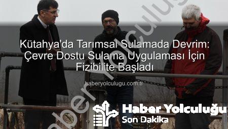 Kütahya’da Tarımsal Sulamada Devrim: Çevre Dostu Sulama Uygulaması İçin Fizibilite Başladı