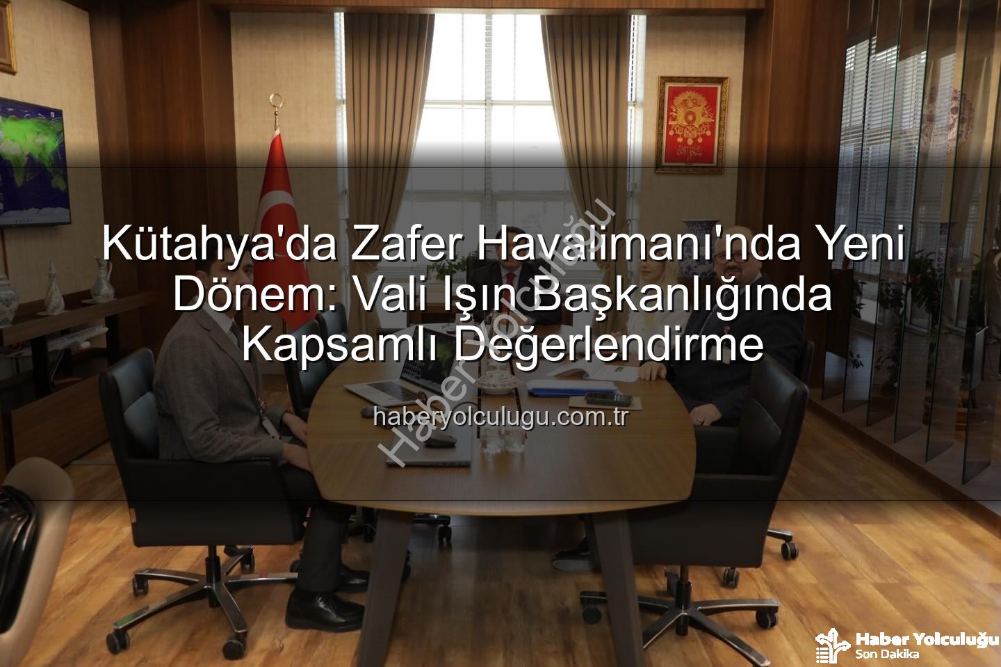 Zafer Havalimanı - Kütahya'da Zafer Havalimanı'nda Yeni Dönem: Vali Işın Başkanlığında Kapsamlı Değerlendirme