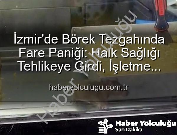 börekçi fare skandalı - İzmir'de Börek Tezgahında Fare Paniği: Halk Sağlığı Tehlikeye Girdi, İşletme Mühürlendi!