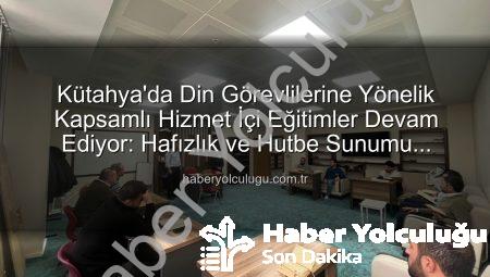 Kütahya’da Din Görevlilerine Yönelik Kapsamlı Hizmet İçi Eğitimler Devam Ediyor: Hafızlık ve Hutbe Sunumu Becerileri Güçlendiriliyor