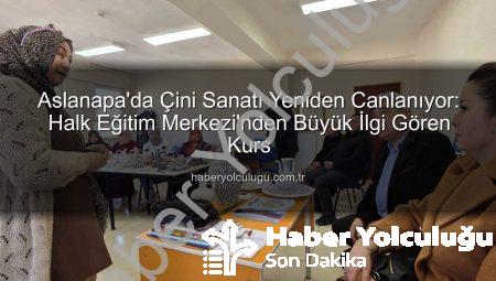 Aslanapa’da Çini Sanatı Yeniden Canlanıyor: Halk Eğitim Merkezi’nden Büyük İlgi Gören Kurs
