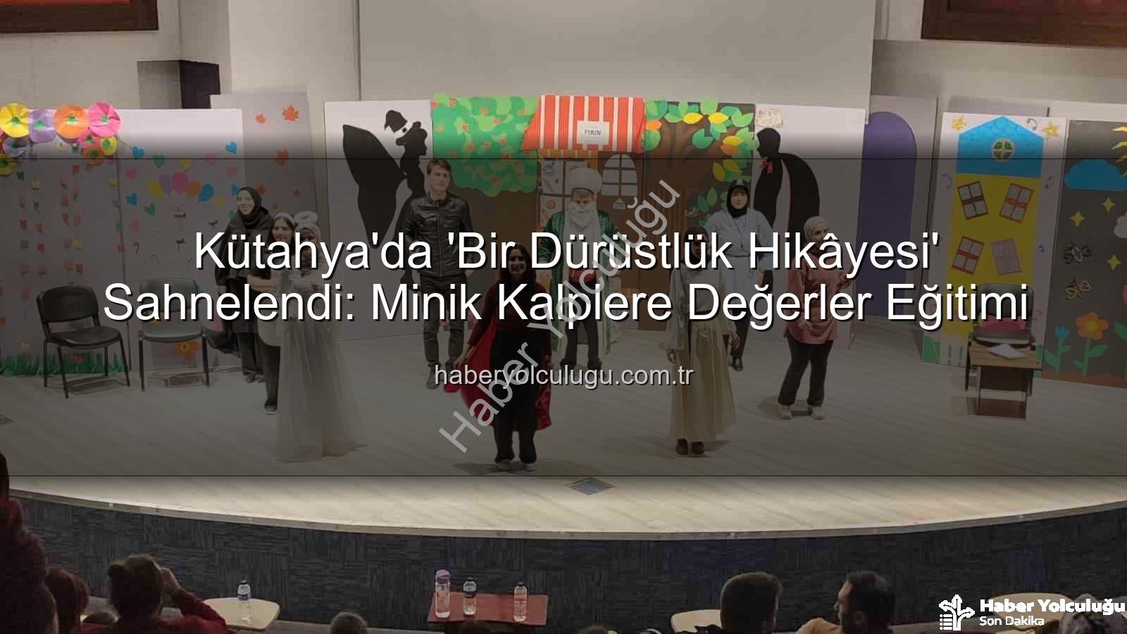 bir dürüstlük hikayesi - Kütahya'da 'Bir Dürüstlük Hikâyesi' Sahnelendi: Minik Kalplere Değerler Eğitimi