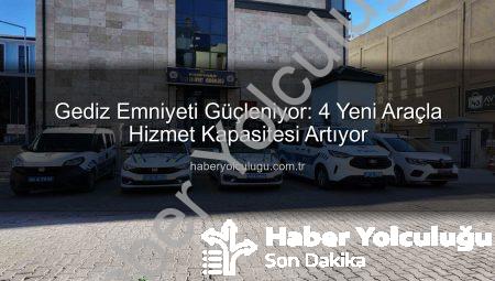 Gediz Emniyeti Güçleniyor: 4 Yeni Araçla Hizmet Kapasitesi Artıyor