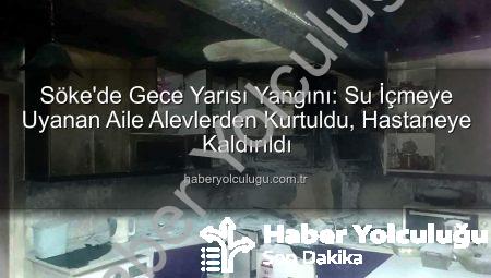 Söke’de Gece Yarısı Yangını: Su İçmeye Uyanan Aile Alevlerden Kurtuldu, Hastaneye Kaldırıldı