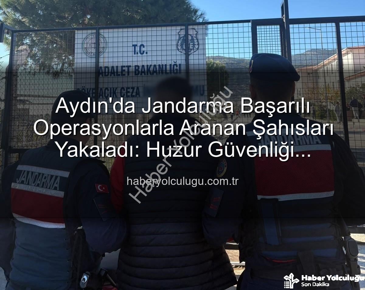 aranan şahıslar - Aydın'da Jandarma Başarılı Operasyonlarla Aranan Şahısları Yakaladı: Huzur Güvenliği Sağlanıyor