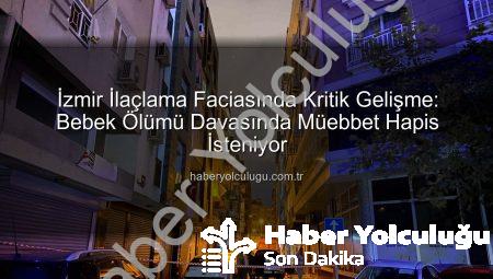 İzmir İlaçlama Faciasında Kritik Gelişme: Bebek Ölümü Davasında Müebbet Hapis İsteniyor