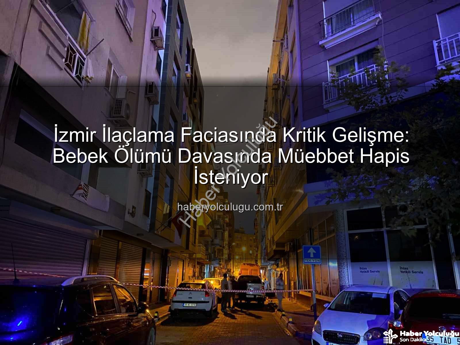 İzmir ilaçlama faciası - İzmir İlaçlama Faciasında Kritik Gelişme: Bebek Ölümü Davasında Müebbet Hapis İsteniyor