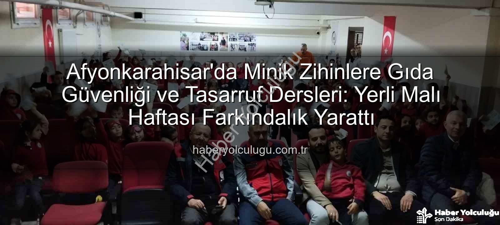 gıda güvenliği eğitimi - Afyonkarahisar'da Minik Zihinlere Gıda Güvenliği ve Tasarruf Dersleri: Yerli Malı Haftası Farkındalık Yarattı