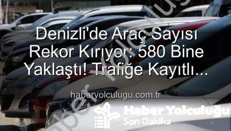 Denizli’de Araç Sayısı Rekor Kırıyor: 580 Bine Yaklaştı! Trafiğe Kayıtlı Taşıt Sayısındaki Son Durum