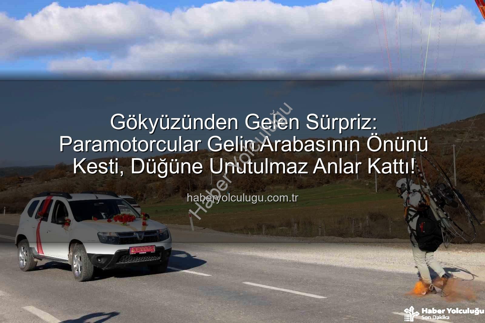 paramotor sürprizi - Gökyüzünden Gelen Sürpriz: Paramotorcular Gelin Arabasının Önünü Kesti, Düğüne Unutulmaz Anlar Kattı!
