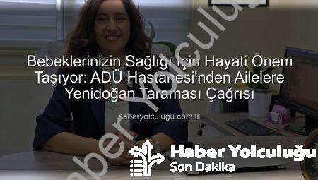 Bebeklerinizin Sağlığı İçin Hayati Önem Taşıyor: ADÜ Hastanesi’nden Ailelere Yenidoğan Taraması Çağrısı