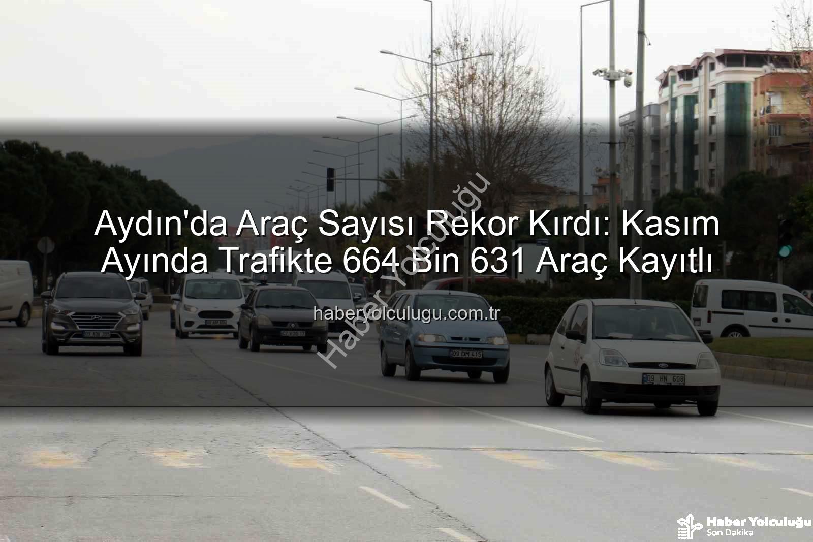 Aydın araç sayısı - Aydın'da Araç Sayısı Rekor Kırdı: Kasım Ayında Trafikte 664 Bin 631 Araç Kayıtlı