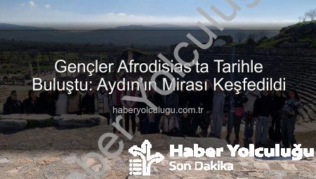 Gençler Afrodisias’ta Tarihle Buluştu: Aydın’ın Mirası Keşfedildi