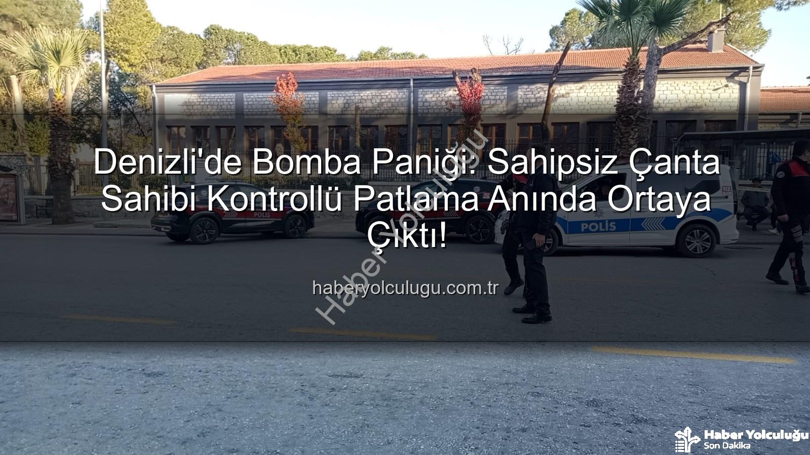 Denizli bomba paniği - Denizli'de Bomba Paniği: Sahipsiz Çanta Sahibi Kontrollü Patlama Anında Ortaya Çıktı!