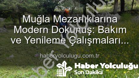 Muğla Mezarlıklarına Modern Dokunuş: Bakım ve Yenileme Çalışmaları Kesintisiz Sürüyor