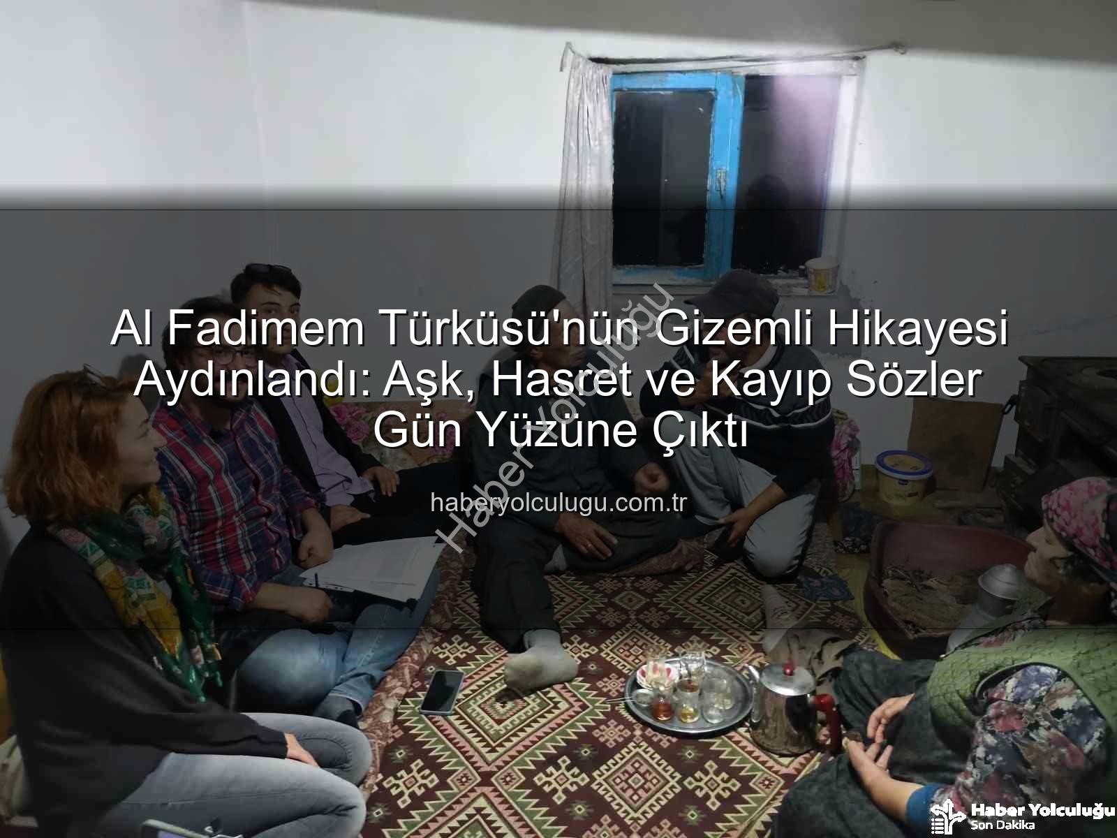 Al Fadimem türküsü - Al Fadimem Türküsü'nün Gizemli Hikayesi Aydınlandı: Aşk, Hasret ve Kayıp Sözler Gün Yüzüne Çıktı