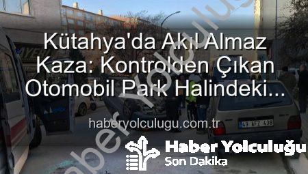 Kütahya’da Akıl Almaz Kaza: Kontrolden Çıkan Otomobil Park Halindeki Araçlara Daldı, Takla Attı! 2 Yaralı
