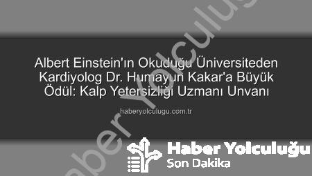Albert Einstein’ın Okuduğu Üniversiteden Kardiyolog Dr. Humayun Kakar’a Büyük Ödül: Kalp Yetersizliği Uzmanı Unvanı