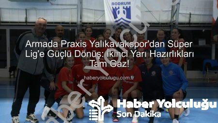 Armada Praxis Yalıkavakspor’dan Süper Lig’e Güçlü Dönüş: İkinci Yarı Hazırlıkları Tam Gaz!