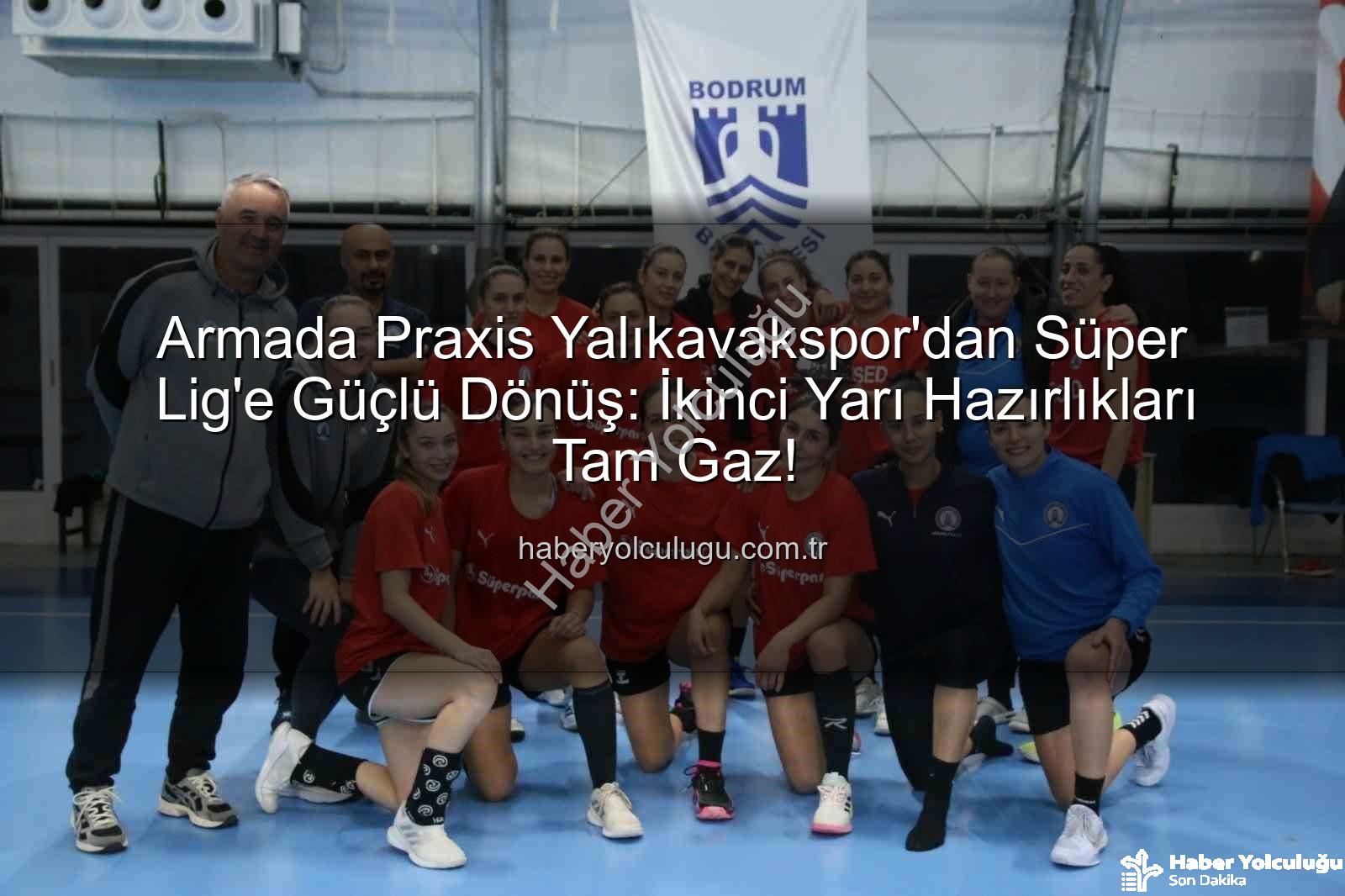 Armada Praxis Yalıkavakspor - Armada Praxis Yalıkavakspor'dan Süper Lig'e Güçlü Dönüş: İkinci Yarı Hazırlıkları Tam Gaz!