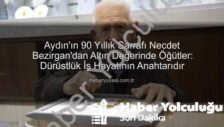 Aydın’ın 90 Yıllık Sarrafı Necdet Bezirgan’dan Altın Değerinde Öğütler: Dürüstlük İş Hayatının Vazgeçilmez Anahtarı