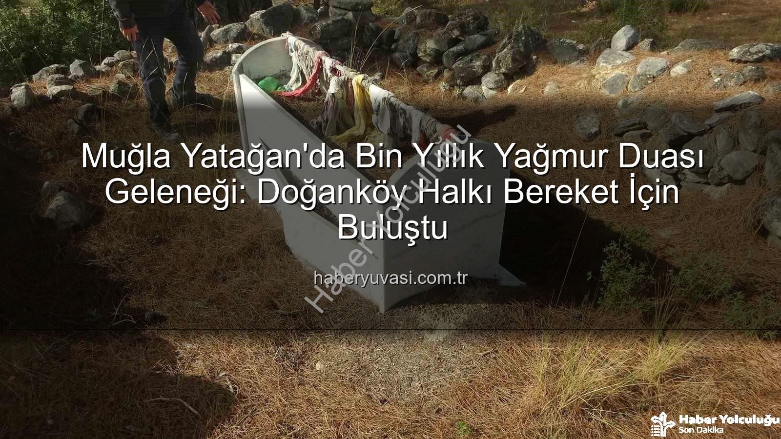 Yağmur Duası Geleneği - Muğla Yatağan'da Bin Yıllık Geleneği Canlandırmak: Yağmur Duası Ritüeli Yeniden Hayat Buluyor