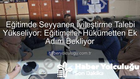 Eğitimde Seyyanen İyileştirme Talebi Yükseliyor: Eğitimciler Hükümetten Ek Adım Bekliyor