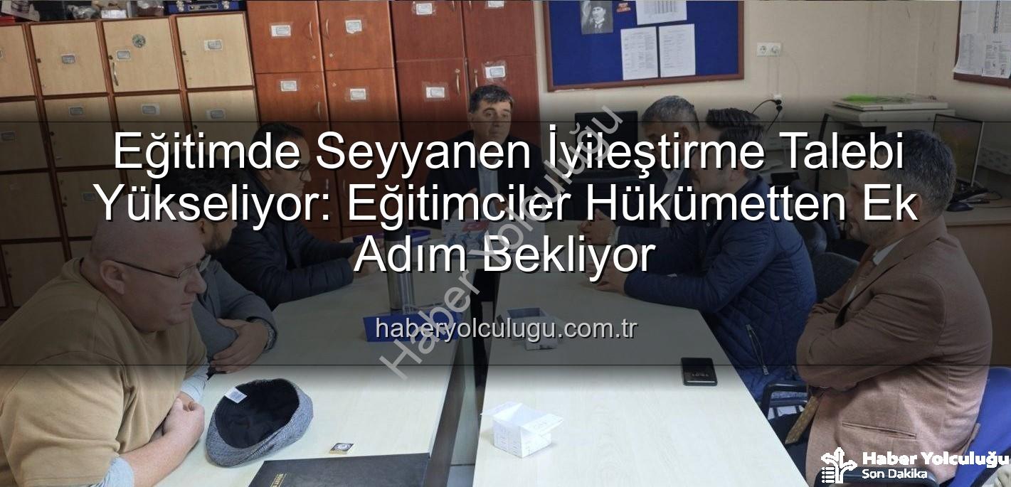 seyyanen iyileştirme - Eğitimde Seyyanen İyileştirme Talebi Yükseliyor: Eğitimciler Hükümetten Ek Adım Bekliyor